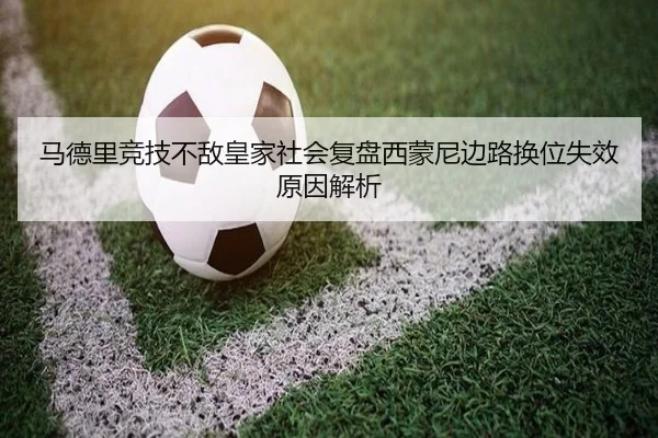 马德里竞技不敌皇家社会复盘西蒙尼边路换位失效原因解析